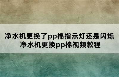 净水机更换了pp棉指示灯还是闪烁 净水机更换pp棉视频教程